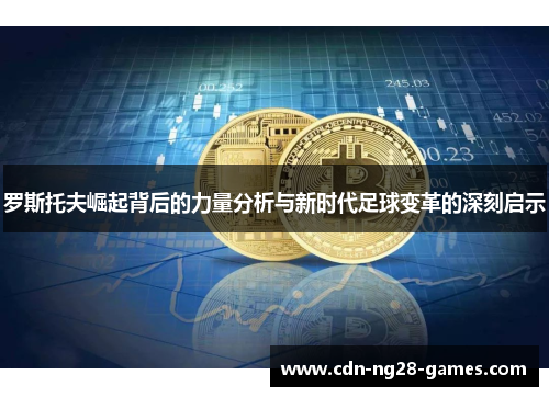 罗斯托夫崛起背后的力量分析与新时代足球变革的深刻启示 罗斯托夫崛起背后的力量分析与新时代足球变革的深刻启示