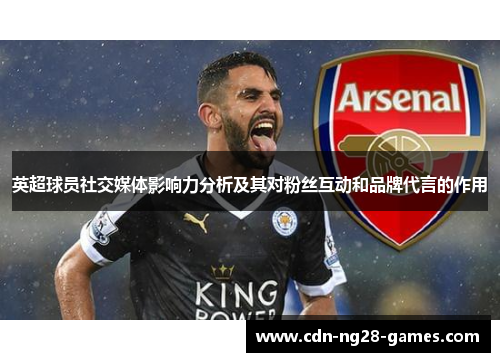 英超球员社交媒体影响力分析及其对粉丝互动和品牌代言的作用 英超球员社交媒体影响力分析及其对粉丝互动和品牌代言的作用