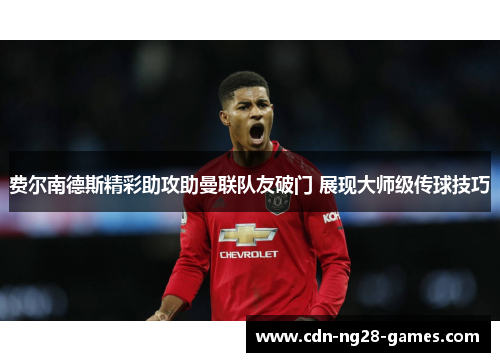 费尔南德斯精彩助攻助曼联队友破门 展现大师级传球技巧